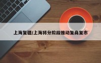 上海复疆/上海将分阶段推动复商复市