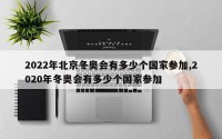 2022年北京冬奥会有多少个国家参加,2020年冬奥会有多少个国家参加