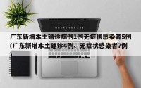 广东新增本土确诊病例1例无症状感染者5例(广东新增本土确诊4例、无症状感染者7例)