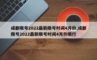 成都限号2022最新限号时间4月份,成都限号2022最新限号时间4月份限行