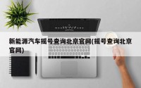 新能源汽车摇号查询北京官网(摇号查询北京官网)