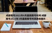 成都限号2021年6月最新限号时间:成都限号2023年3月最新限号时间表格图片