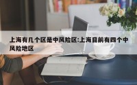 上海有几个区是中风险区:上海目前有四个中风险地区