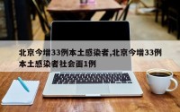北京今增33例本土感染者,北京今增33例本土感染者社会面1例