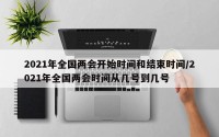2021年全国两会开始时间和结束时间/2021年全国两会时间从几号到几号