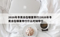 2026年冬奥会在哪里举行/2026年冬奥会在哪里举行什么时候举行