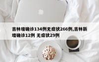吉林增确诊134例无症状266例,吉林新增确诊12例 无症状29例