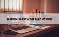 高考时间/高考时间为什么是6月7号8号