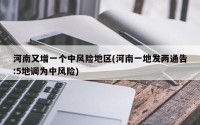 河南又增一个中风险地区(河南一地发两通告:5地调为中风险)