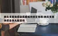 肺炎支原体感染高峰或持续至寒假:肺炎支原体感染多久能退烧