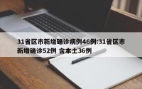 31省区市新增确诊病例46例:31省区市新增确诊52例 含本土36例