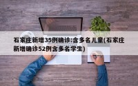 石家庄新增35例确诊:含多名儿童(石家庄新增确诊52例含多名学生)
