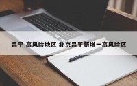 昌平 高风险地区 北京昌平新增一高风险区