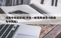 河南中风险区域(河南一地发两通告:5地调为中风险)