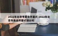 2022年北京冬奥会开幕式:2022年北京冬奥会开幕式倒计时