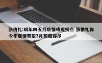 张伯礼:明年四五月疫情或现拐点 张伯礼称今冬疫情有望3月初疫霾尽
