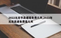 2022元旦节高速路免费几天,2022年元旦高速免费是几天
