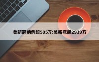美新冠病例超595万:美新冠超2939万