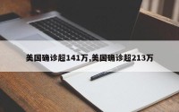 美国确诊超141万,美国确诊超213万