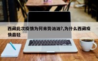 西藏此次疫情为何来势汹汹?,为什么西藏疫情最轻