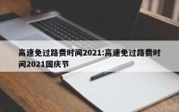高速免过路费时间2021:高速免过路费时间2021国庆节