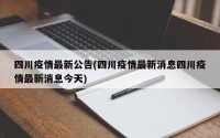 四川疫情最新公告(四川疫情最新消息四川疫情最新消息今天)