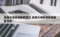 甘肃兰州疫情最新情况 甘肃兰州新增疫情最新消息