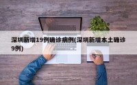 深圳新增19例确诊病例(深圳新增本土确诊9例)