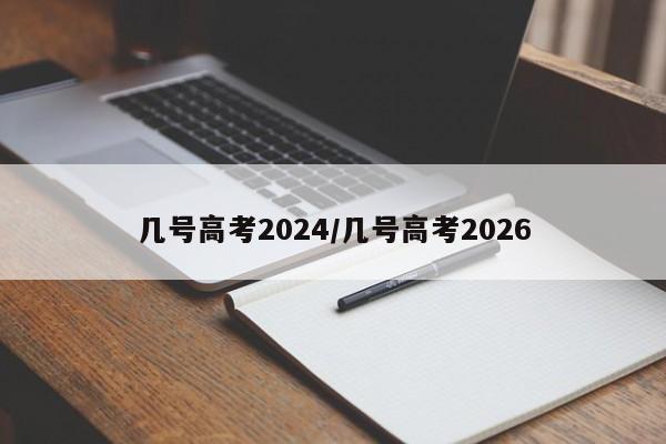 几号高考2024/几号高考2026