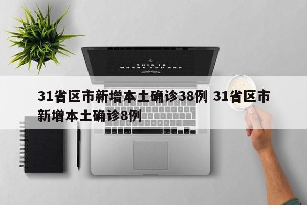 31省区市新增本土确诊38例 31省区市新增本土确诊8例