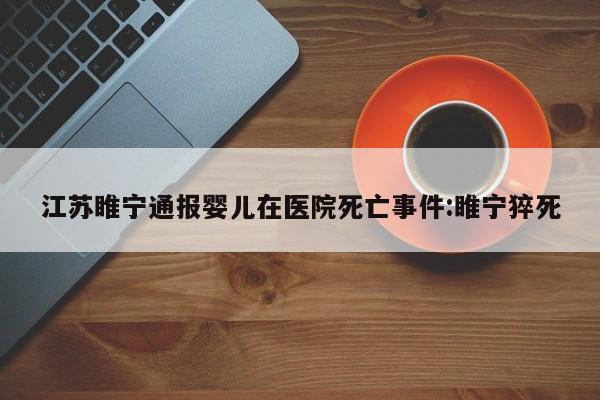 江苏睢宁通报婴儿在医院死亡事件:睢宁猝死