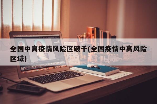 全国中高疫情风险区破千(全国疫情中高风险区域)