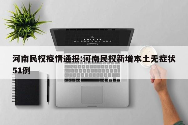河南民权疫情通报:河南民权新增本土无症状51例