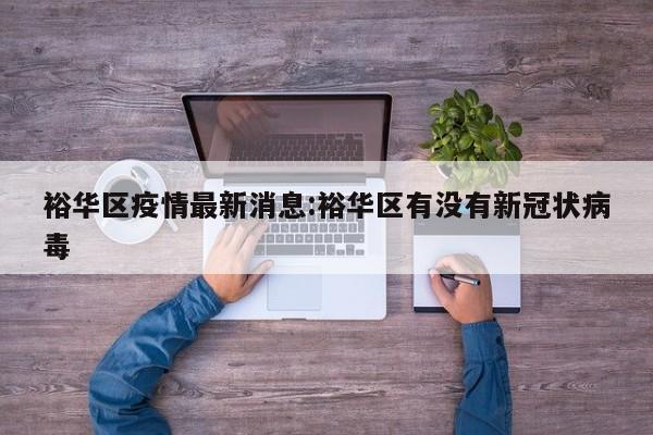 裕华区疫情最新消息:裕华区有没有新冠状病毒