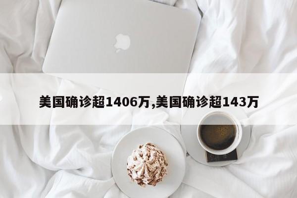 美国确诊超1406万,美国确诊超143万