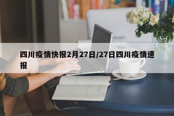 四川疫情快报2月27日/27日四川疫情速报